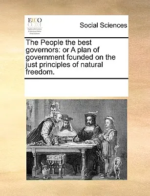 Il popolo è il miglior governatore: O un piano di governo fondato sui giusti principi della libertà naturale. - The People the Best Governors: Or a Plan of Government Founded on the Just Principles of Natural Freedom.