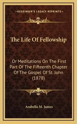 La vita di comunione: O meditazioni sulla prima parte del quindicesimo capitolo del Vangelo di San Giovanni (1878) - The Life Of Fellowship: Or Meditations On The First Part Of The Fifteenth Chapter Of The Gospel Of St. John (1878)