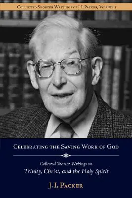 Celebrare l'opera di salvezza di Dio: Scritti brevi raccolti di J.I. Packer sulla Trinità, Cristo e lo Spirito Santo - Celebrating the Saving Work of God: Collected Shorter Writings of J.I. Packer on the Trinity, Christ, and the Holy Spirit