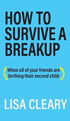 Come sopravvivere a una rottura: (quando tutte le tue amiche partoriscono il loro secondo figlio) - How to Survive a Breakup: (When all of your friends are birthing their second child)