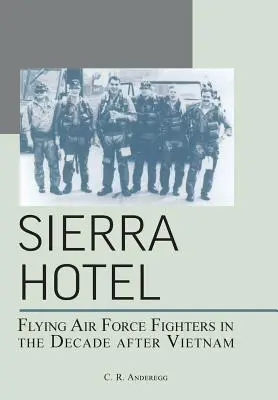 Sierra Hotel: I caccia dell'aeronautica militare nel decennio successivo al Vietnam - Sierra Hotel: Flying Air Force Fighters in the Decade After Vietnam