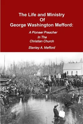 Vita e ministero di George Washington Mefford: Un predicatore pioniere della Chiesa cristiana - The Life and Ministry of George Washington Mefford: A Pioneer Preacher In The Christian Church