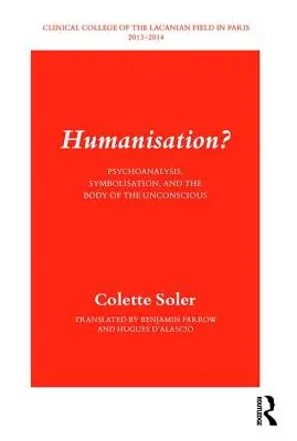 Umanizzazione? Psicoanalisi, simbolizzazione e corpo dell'inconscio - Humanisation?: Psychoanalysis, Symbolisation, and the Body of the Unconscious