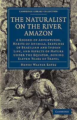 Il naturalista sul Rio delle Amazzoni: Un resoconto delle avventure, delle abitudini degli animali, degli schizzi di vita brasiliana e indiana e degli aspetti della natura sotto il Rio delle Amazzoni. - The Naturalist on the River Amazon: A Record of Adventures, Habits of Animals, Sketches of Brazilian and Indian Life, and Aspects of Nature Under the