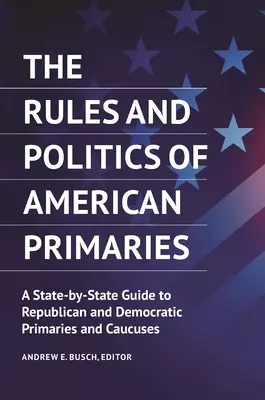 Le regole e la politica delle primarie americane: Una guida Stato per Stato alle primarie e ai caucus repubblicani e democratici - The Rules and Politics of American Primaries: A State-by-State Guide to Republican and Democratic Primaries and Caucuses