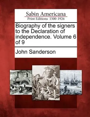 Biografia dei firmatari della Dichiarazione di Indipendenza. Volume 6 di 9 - Biography of the Signers to the Declaration of Independence. Volume 6 of 9