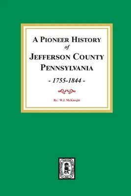 Storia dei pionieri della contea di Jefferson, Pennsylvania 1755-1844 - A Pioneer History of Jefferson County, Pennsylvania 1755 - 1844