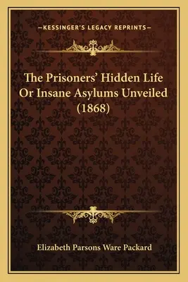 La vita nascosta dei prigionieri o i manicomi svelati (1868) - The Prisoners' Hidden Life Or Insane Asylums Unveiled (1868)