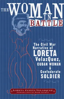 La donna in battaglia: Il racconto della guerra civile di Loreta Janeta Velazques, donna cubana e soldato confederato - The Woman in Battle: The Civil War Narrative of Loreta Janeta Velazques, Cuban Woman and Confederate Soldier
