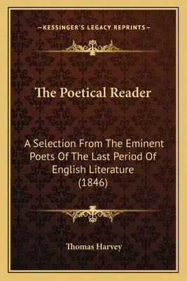 Il lettore poetico: Una selezione degli eminenti poeti dell'ultimo periodo della letteratura inglese (1846) - The Poetical Reader: A Selection From The Eminent Poets Of The Last Period Of English Literature (1846)