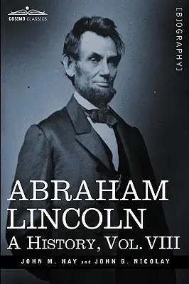 Abramo Lincoln: Storia, Vol. VIII (in 10 volumi) - Abraham Lincoln: A History, Vol.VIII (in 10 Volumes)