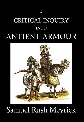A Critical Inquiry Into Antient Armour: as it existed in Europe, but particularly in england, from the norman conquest to the reign of KING CHARLES II (Indagine critica sulle armature antiche: come esistevano in Europa, ma in particolare in Inghilterra, dalla conquista normanna al regno di re Carlo - A Critical Inquiry Into Antient Armour: as it existed in europe, but particularly in england, from the norman conquest to the reign of KING CHARLES II