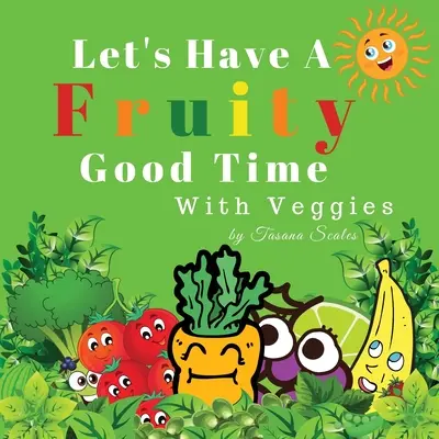 Divertiamoci con la frutta e la verdura: Frutta e verdura - Let's Have A Fruity Good Time With Veggies: Fruits and Veggies
