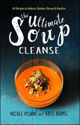 L'ultima zuppa depurativa: 60 ricette per ridurre, ripristinare, rinnovare e risolvere - The Ultimate Soup Cleanse: 60 Recipes to Reduce, Restore, Renew & Resolve
