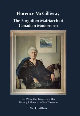 Florence McGillivray, la matriarca dimenticata del modernismo canadese: il suo lavoro, i suoi viaggi e la sua influenza non dimenticata su Tom Thomson - Florence McGillivray The Forgotten Matriarch of Canadian Modernism: Her Work, Her Travels, and Her Unsung Influence on Tom Thomson