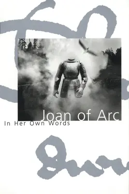 Giovanna d'Arco: nelle sue parole - Joan of Arc: In Her Own Words