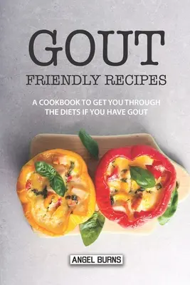Ricette amiche della gotta: Un libro di cucina per superare le diete se avete la gotta - Gout Friendly Recipes: A Cookbook to Get You Through the Diets If You Have Gout