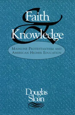 Fede e conoscenza: Il Protestantesimo di base e l'istruzione superiore americana - Faith and Knowledge: Mainline Protestantism and American Higher Education