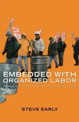 Embedded with Organized Labor: Riflessioni giornalistiche sulla guerra di classe in patria - Embedded with Organized Labor: Journalistic Reflections on the Class War at Home