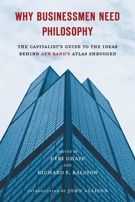 Perché gli uomini d'affari hanno bisogno della filosofia: La guida del capitalista alle idee alla base di Atlas Shrugged di Ayn Rand - Why Businessmen Need Philosophy: The Capitalist's Guide to the Ideas Behind Ayn Rand's Atlas Shrugged