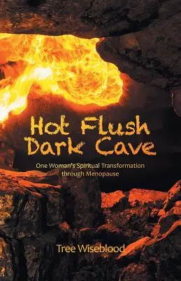 Caverna scura e vampate di calore: La trasformazione spirituale di una donna attraverso la menopausa - Hot Flush Dark Cave: One Woman's Spiritual Transformation Through Menopause