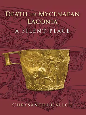 La morte nella Laconia micenea (XVII-XI sec. a.C.): Un luogo silenzioso - Death in Mycenaean Lakonia (17th to 11th C. Bc): A Silent Place