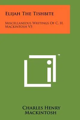 Elia il Tishbita: Scritti vari di C. H. Mackintosh V5 - Elijah The Tishbite: Miscellaneous Writings Of C. H. Mackintosh V5