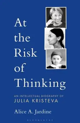 A rischio di pensare: Una biografia intellettuale di Julia Kristeva - At the Risk of Thinking: An Intellectual Biography of Julia Kristeva