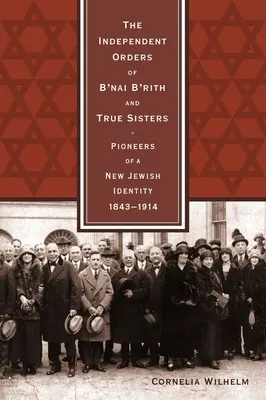 Gli Ordini Indipendenti del B'nai B'rith e le Vere Sorelle: Pionieri di una nuova identità ebraica, 1843-1914 - The Independent Orders of B'nai B'rith and True Sisters: Pioneers of a New Jewish Identity, 1843-1914