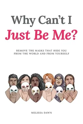 Perché non posso essere semplicemente me stesso? Rimuovi le maschere che ti nascondono dal mondo e da te stesso - Why Can't I Just Be Me?: Remove the Masks that Hide You from the World and from Yourself