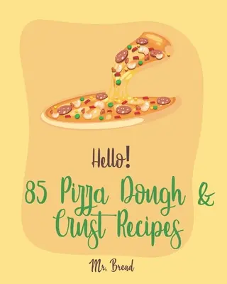 85 ricette di pasta e crosta per pizza: Best Pizza Dough & Crust Cookbook Ever For Beginners [Cauliflower Pizza Crust Recipe, Gluten Free Italian Cookb - Hello! 85 Pizza Dough & Crust Recipes: Best Pizza Dough & Crust Cookbook Ever For Beginners [Cauliflower Pizza Crust Recipe, Gluten Free Italian Cookb