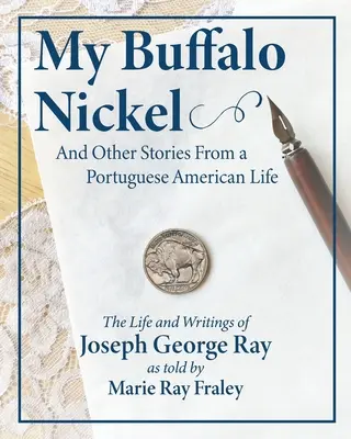 Il mio nichelino di bufalo e altre storie di vita portoghese-americana: La vita e gli scritti di Joseph George Ray raccontati da Marie Ray Fraley - My Buffalo Nickel and Other Stories From a Portuguese American Life: The Life and Writings of Joseph George Ray as told by Marie Ray Fraley