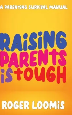 Crescere i genitori è difficile: Un manuale di sopravvivenza per genitori - Raising Parents Is Tough: A Parenting Survival Manual