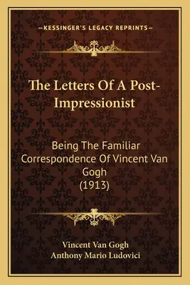 Le lettere di un post-impressionista: Essendo la corrispondenza familiare di Vincent Van Gogh (1913) - The Letters Of A Post-Impressionist: Being The Familiar Correspondence Of Vincent Van Gogh (1913)