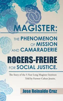 Magister: Il fenomeno della missione e del cameratismo Rogers-Freire per la giustizia sociale: La storia dei 5 anni di Magister Ins - Magister: The Phenomenon of Mission and Camaraderie Rogers-Freire for Social Justice.: The Story of the 5-Year Long Magister Ins