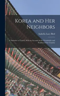 La Corea e i suoi vicini: Un racconto di viaggio, con un resoconto delle vicissitudini e della posizione del Paese - Korea and Her Neighbors: A Narrative of Travel, With an Account of the Vicissitudes and Position of the Country