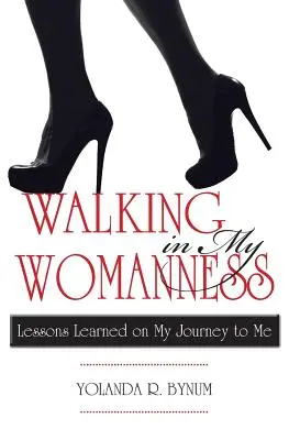 Camminare nella mia femminilità: Lezioni imparate nel mio viaggio verso di me - Walking in My Womanness: Lessons Learned on My Journey to Me