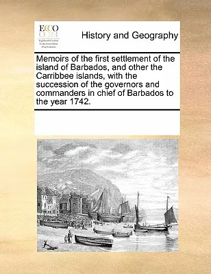 Memorie del primo insediamento dell'isola di Barbados e delle altre isole Carribbee, con la successione dei governatori e dei comandanti in Chi - Memoirs of the First Settlement of the Island of Barbados, and Other the Carribbee Islands, with the Succession of the Governors and Commanders in Chi