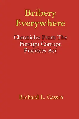 Corruzione ovunque: Cronache dalla legge sulle pratiche di corruzione all'estero - Bribery Everywhere: Chronicles From The Foreign Corrupt Practices Act