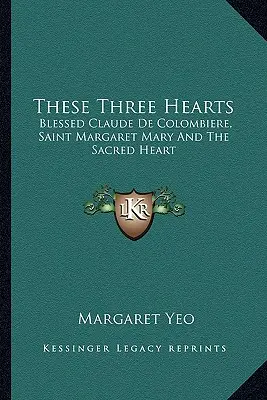 Questi tre cuori: Il Beato Claude De Colombiere, Santa Margherita Maria e il Sacro Cuore - These Three Hearts: Blessed Claude De Colombiere, Saint Margaret Mary And The Sacred Heart