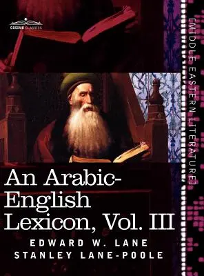 Lessico arabo-inglese (in otto volumi), Vol. III: Derivato dalle migliori e più copiose fonti orientali - An Arabic-English Lexicon (in Eight Volumes), Vol. III: Derived from the Best and the Most Copious Eastern Sources