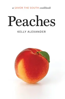 Pesche: un libro di cucina di Savor the South - Peaches: a Savor the South cookbook