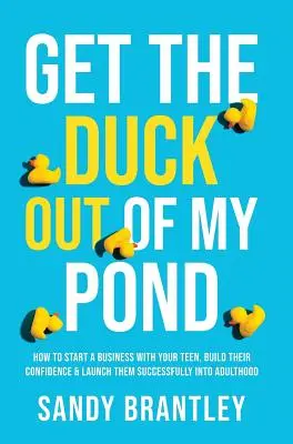 Fuori l'anatra dal mio stagno: Come avviare un'attività con i vostri adolescenti, costruire la loro fiducia e lanciarli con successo verso l'età adulta - Get the Duck Out of My Pond: How to Start a Business with Your Teen, Build Their Confidence and Launch Them Successfully into Adulthood