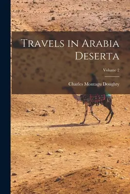Viaggi in Arabia Deserta; Volume 2 - Travels in Arabia Deserta; Volume 2