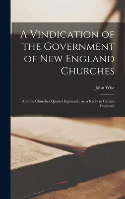 Una rivendicazione del governo delle Chiese del New England e della controversia sulle Chiese; o una risposta ad alcune proposte - A Vindication of the Government of New England Churches: and the Churches Quarrel Espoused; or, a Reply to Certain Proposals