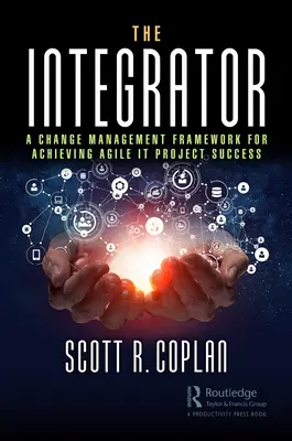 L'integratore: Un quadro di gestione del cambiamento per il successo di un progetto IT agile - The Integrator: A Change Management Framework for Achieving Agile IT Project Success
