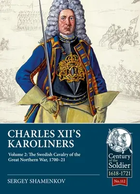 I Karoliners di Carlo XII: Volume 2: La cavalleria svedese della Grande Guerra del Nord, 1700-21 - Charles XII's Karoliners: Volume 2: The Swedish Cavalry of the Great Northern War, 1700-21