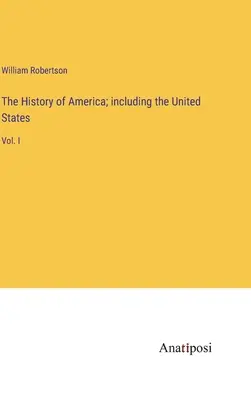 Storia dell'America, compresi gli Stati Uniti: Vol. I - The History of America; including the United States: Vol. I