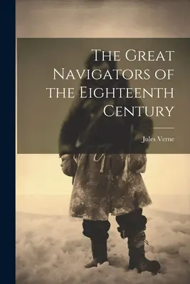 I grandi navigatori del XVIII secolo - The Great Navigators of the Eighteenth Century