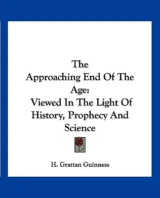 L'approssimarsi della fine dell'età: Vista alla luce della storia, della profezia e della scienza - The Approaching End of the Age: Viewed in the Light of History, Prophecy and Science